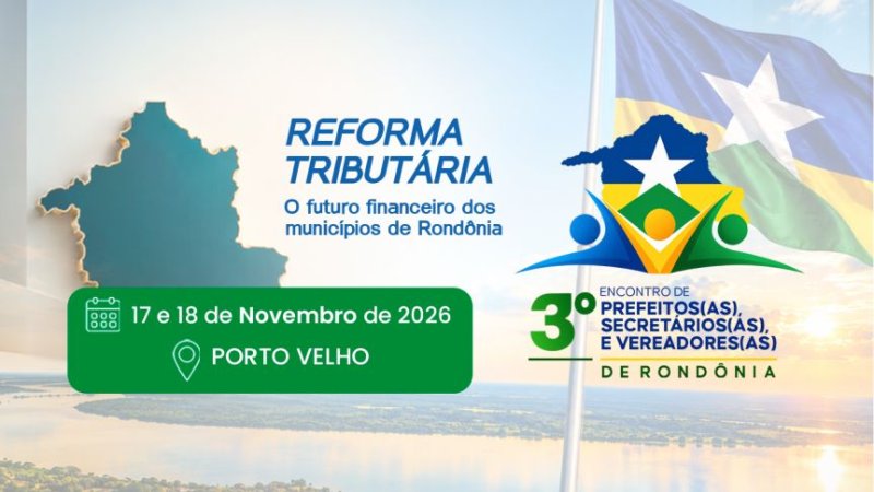 Reforma Tributária será o tema central do 3º Encontro de Prefeitos(as), Secretários(as) e Vereadores(as) de Rondônia